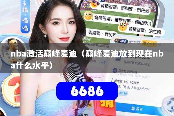 nba激活巅峰麦迪（巅峰麦迪放到现在nba什么水平）