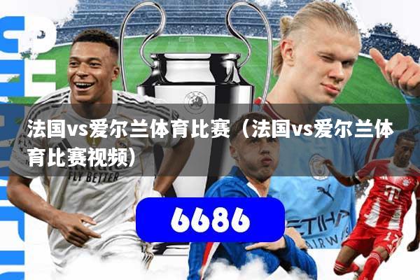 法国vs爱尔兰体育比赛（法国vs爱尔兰体育比赛视频）