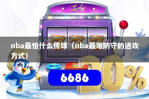 nba最怕什么传球（nba最难防守的进攻方式）